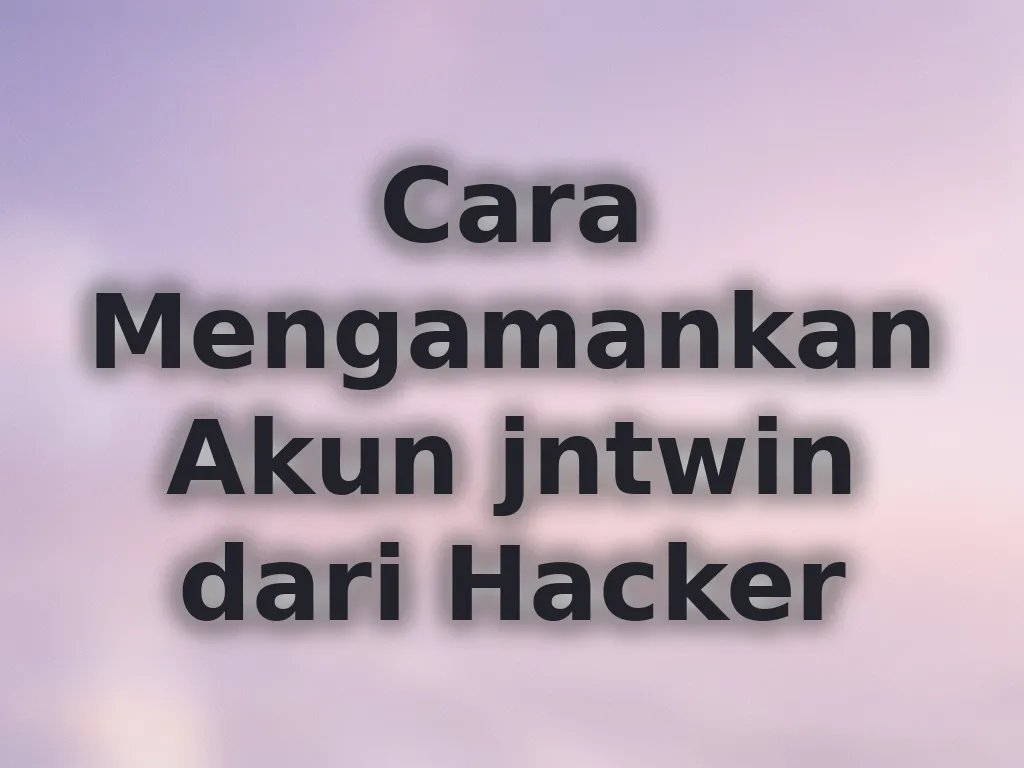 Cara Mengamankan Akun jntwin dari Hacker